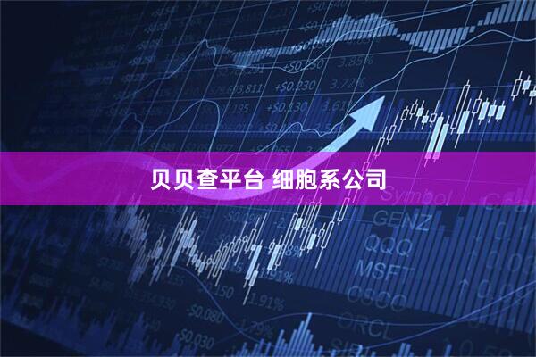 贝贝查平台 细胞系公司